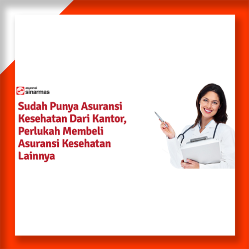 Sudah Punya Asuransi Kesehatan Dari Kantor, Perlukah Membeli Asuransi Kesehatan Lainnya?
