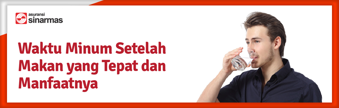 Waktu Minum Setelah Makan yang Tepat dan Manfaatnya
